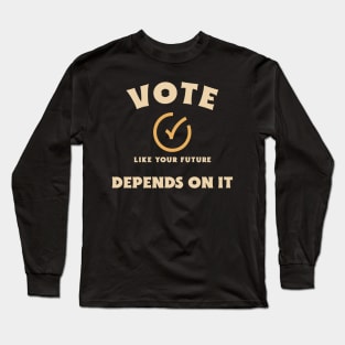 Vote Like Your Future Depends On It Long Sleeve T-Shirt